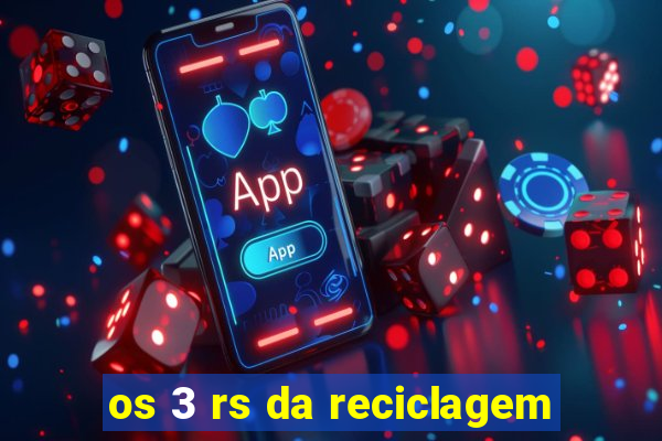 os 3 rs da reciclagem